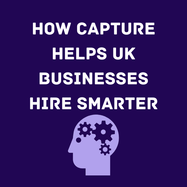 How Capture Helps UK Businesses Hire Smarter